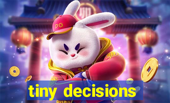 tiny decisions